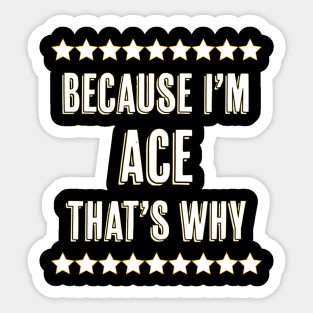 Because I'm  ACE  That's Why  Funny Name Gift Sticker